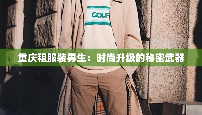 重庆租服装男生：时尚升级的秘密武器
