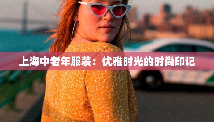 上海中老年服装：优雅时光的时尚印记