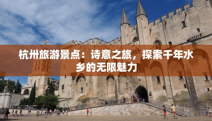 杭卅旅游景点:诗意之旅,探索千年水乡的无限魅力 杭卅旅游景点:诗意之旅,探索千年水乡的无限魅力