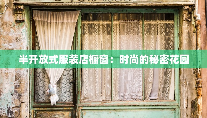 半开放式服装店橱窗:时尚的秘密花园 半开放式服装店橱窗:时尚的秘密花园