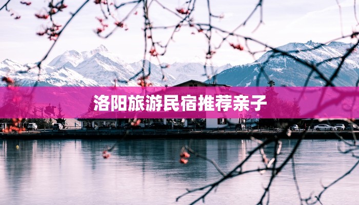 洛阳旅游民宿推荐亲子