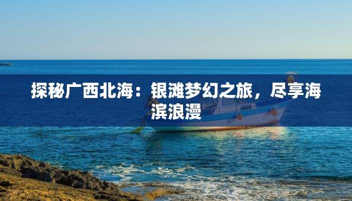 探秘广西北海:银滩梦幻之旅,尽享海滨浪漫 探秘广西北海:银滩梦幻之旅,尽享海滨浪漫