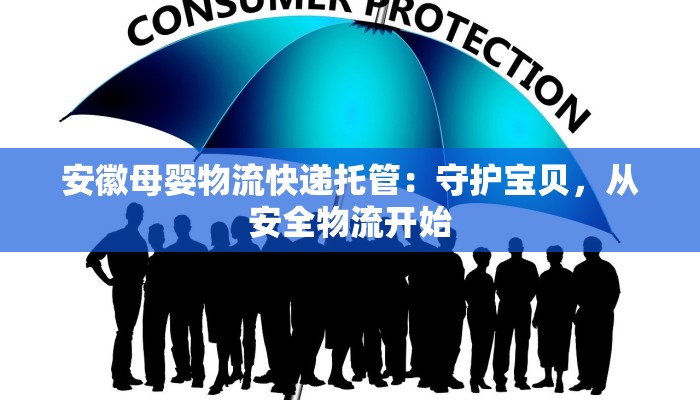 安徽母婴物流快递托管:守护宝贝,从安全物流开始 安徽母婴物流快递托管:守护宝贝,从安全物流开始