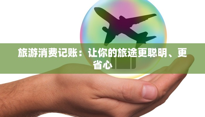 旅游消费记账：让你的旅途更聪明、更省心