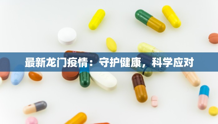 最新龙门疫情：守护健康，科学应对
