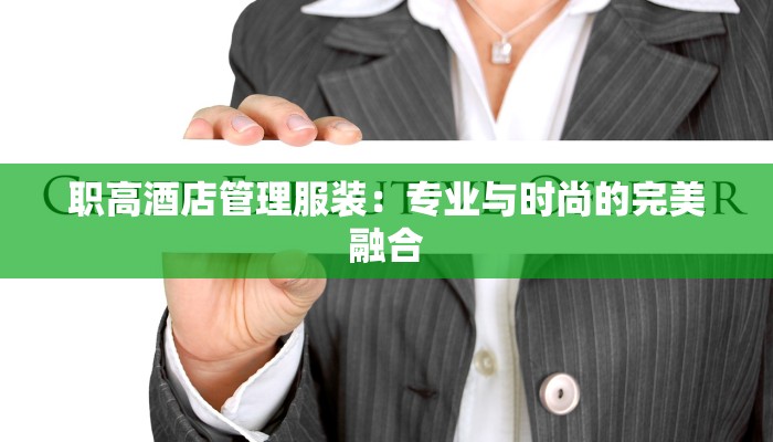 职高酒店管理服装：专业与时尚的完美融合