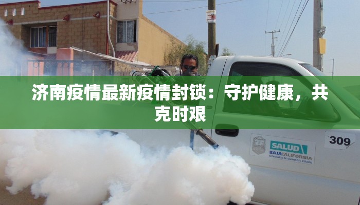 济南疫情最新疫情封锁：守护健康，共克时艰